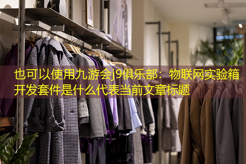 物联网实验箱开发套件是什么 物联网实验箱开发套件是什么