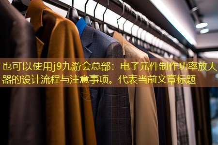 电子元件制作功率放大器的设计流程与注意事项。 电子元件制作功率放大器的设计流程与注意事项。